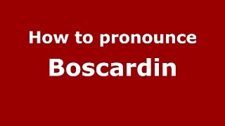 How to pronounce Boscardin