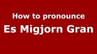 How to pronounce Es Migjorn Gran