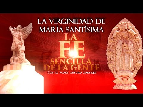 La Virginidad  De María Santísima - ⛪ La FE Sencilla De La Gente - Padre Arturo Cornejo ✔️