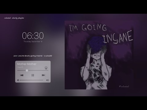 pov: you're slowly going insane - a playlist