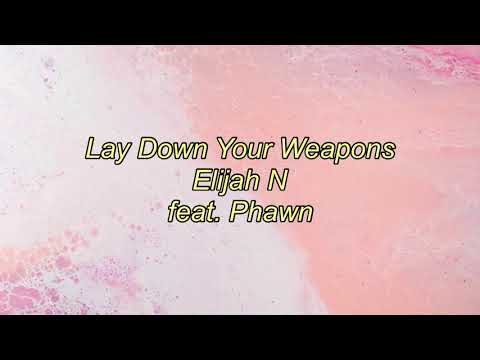 Lay Down Your Weapons - Elijah N (feat. Phawn) ~ Lyric Video ࿔࿔࿔