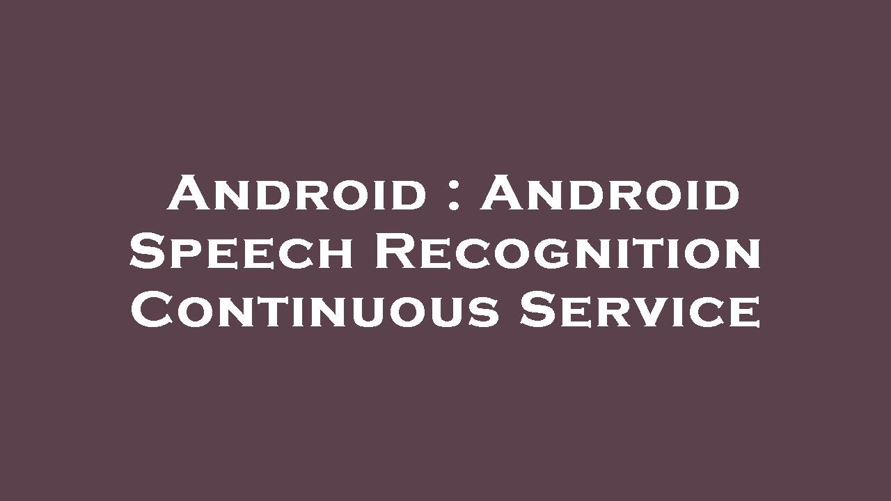Android : Android Speech Recognition Continuous Service