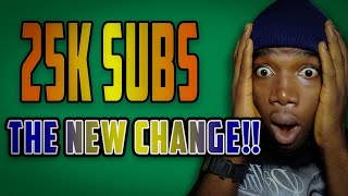 25K Subscribers (THE NEW CHANGE !!)