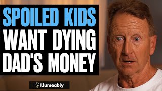 SPOILED KIDS Want DYING Dad's Money, What Happens Is Shocking | Illumeably