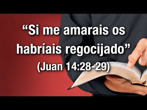 Si me amarais os habríais regocijado (Juan 14:28-29)