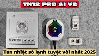 TH12 Pro AI V2 - TẢN NHIỆT SÒ LẠNH TUYỆT VỜI NHẤT 2025