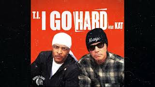 T.I.  feat. Kat   I Go Hard (Audio)