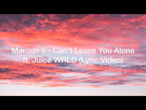 Maroon 5 - Can't Leave You Alone ft. Juice WRLD (Lyrics Video)