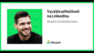 Shoptet a Ondřej Štemberk na téma: Jak udělat z vašeho Linkedlnu prodejní kanál?