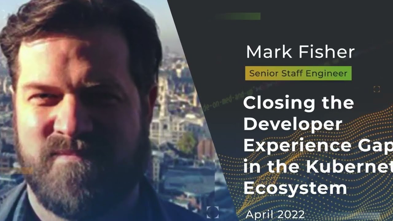 Devnexus 2022 - Closing the Developer Experience Gap in the Kubernetes Ecosystem - Mark Fisher