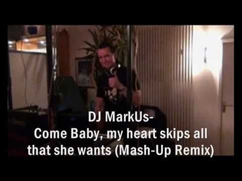 DJ MarkUs- Come Baby, my heart skips all that she wants (Mash-Up Remix)