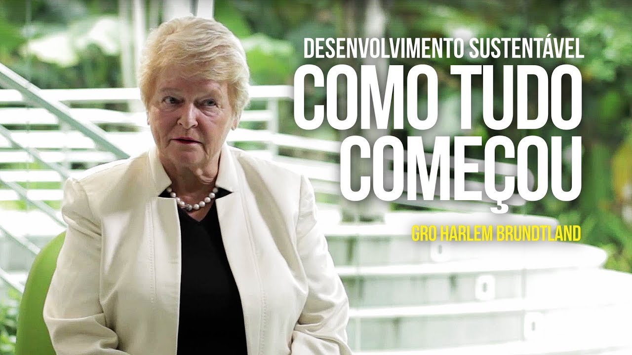 Gro Harlem Brundtland - Desenvolvimento sustentável: como tudo começou