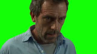 Dr. House "your biggest problem is...I don't know what your biggest problem is" green screen