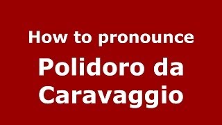 How to pronounce Polidoro Da Caravaggio
