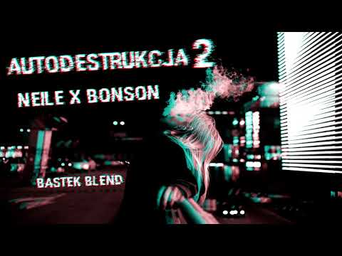 neile x bonson - autodestrukcja 2 (bastek blend)