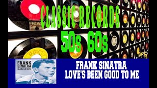 FRANK SINATRA - LOVE&#39;S BEEN GOOD TO ME