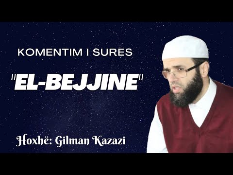 Komentim i sures "EL-BEJJINE" Hoxhë: Gilman Kazazi
