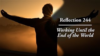 Reflection 244: Working Until the End of the World