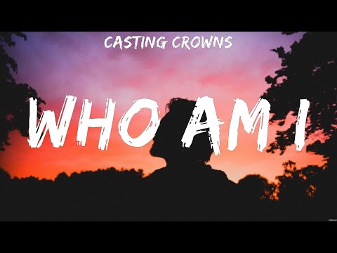 Who Am I - Casting Crowns (Lyrics) - Living Hope, Hold On To Me, With All I Am