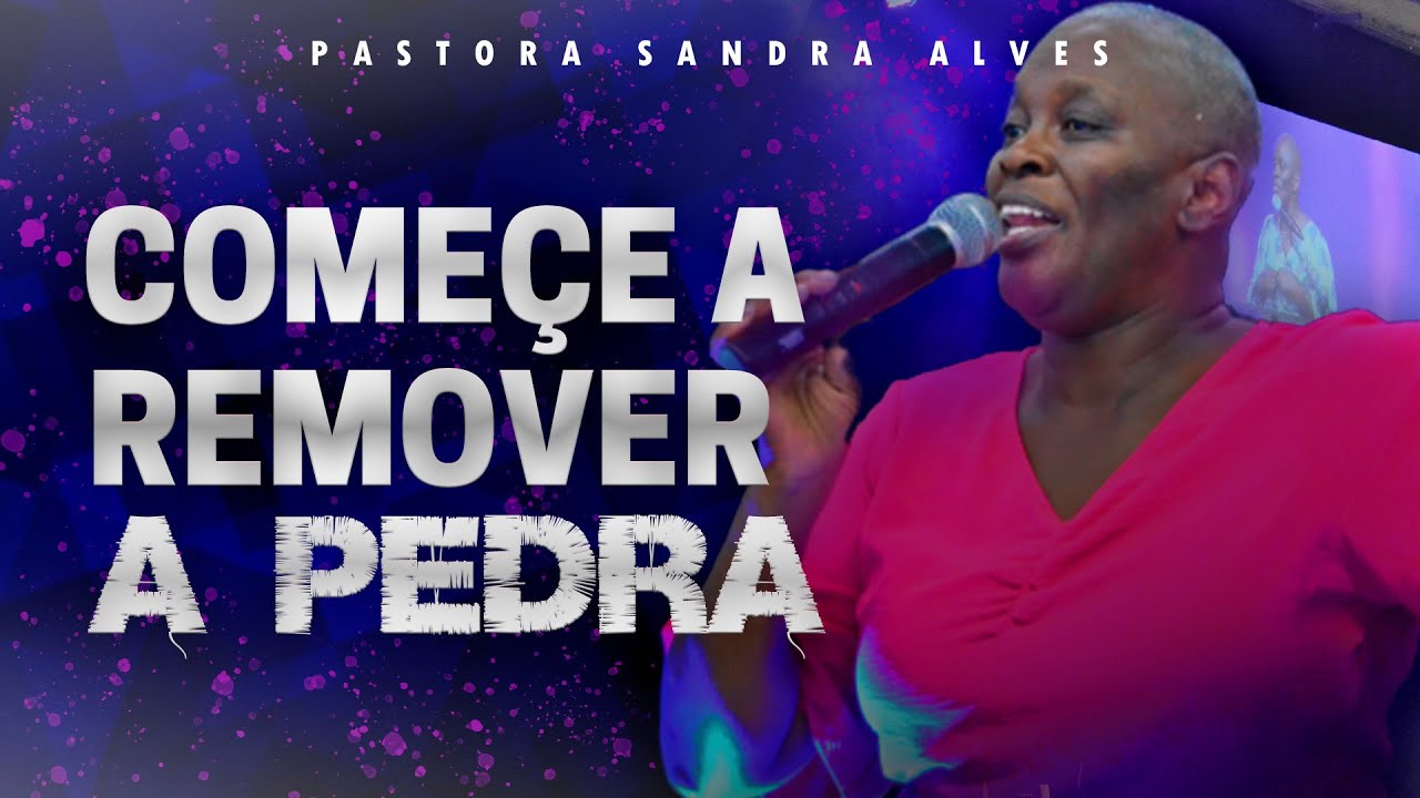 Pregações Muito Forte: Começe a Remover a Pedra ! | Pastora Sandra Alves