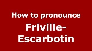 How to pronounce Friville-Escarbotin