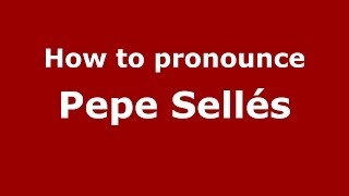 How to pronounce Pepe Sellés