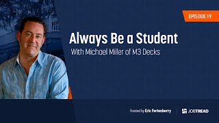Always Be a Student | Michael Miller with M3 Decks