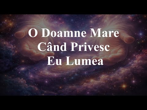 O Doamne Mare Când Privesc Eu Lumea - Cântec Divin