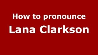 How to pronounce Lana Clarkson
