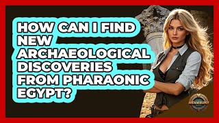 How Can I Find New Archaeological Discoveries From Pharaonic Egypt? - Archaeology Quest