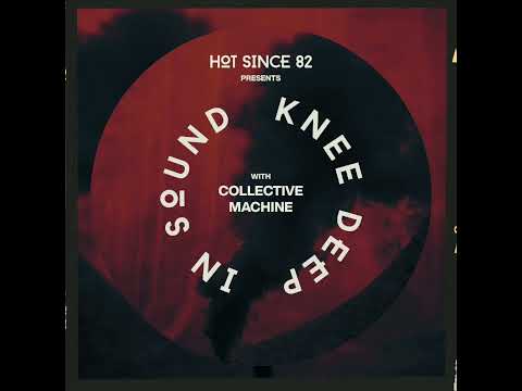 Hot Since 82 Presents: Knee Deep In Sound with Collective Machine