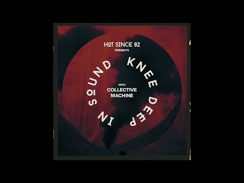 Hot Since 82 Presents: Knee Deep In Sound with Collective Machine