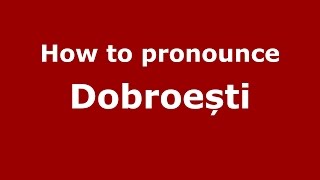 How to pronounce Dobroești