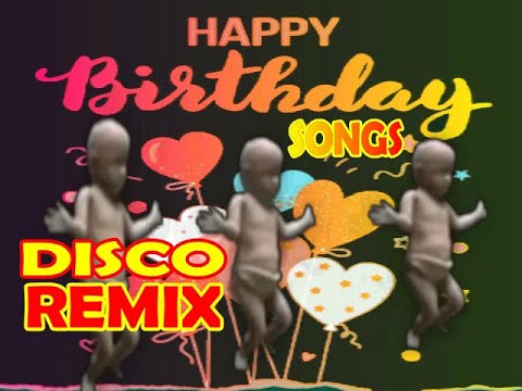 BIRTHDAY SONGS NONSTOP DISCO REMIX -  HAPPY BIRTHDAY TO YOU