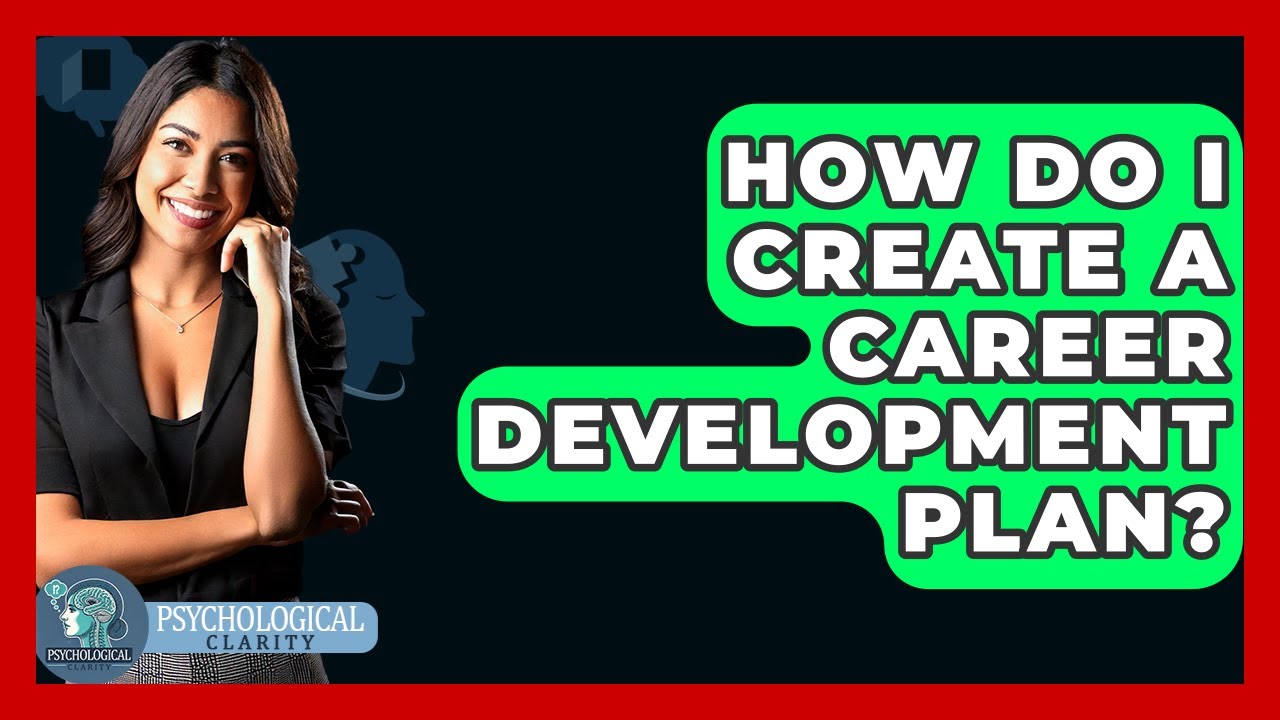 How Do I Create A Career Development Plan? - Psychological Clarity