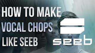 HOW TO MAKE VOCAL CHOPS LIKE SEEB IN 5 MIN (FREE FLP)