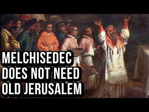 Melchisedec Does Not Need Old Jerusalem
