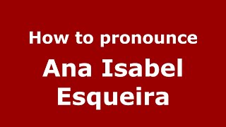 How to pronounce Ana Isabel Esqueira