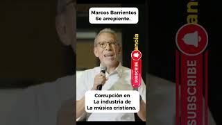 Marcos Barrientos se arrepiente de por haber contribuido en lo malo que  pasa en la musica cristiana