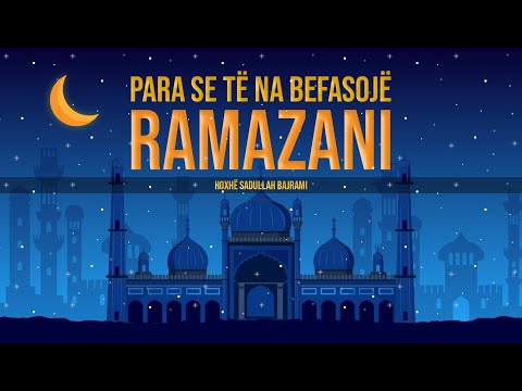 Para se të vjen Ramazani ~ Hoxhë Sadullah Bajrami