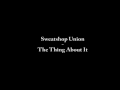 Sweatshop Union - The Thing About It 