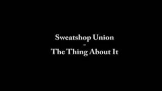 Sweatshop Union - The Thing About It