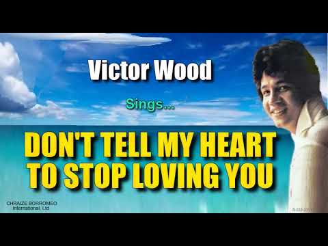 DON'T TELL MY HEART TO STOP LOVING YOU - Victor Wood (with Lyrics)
