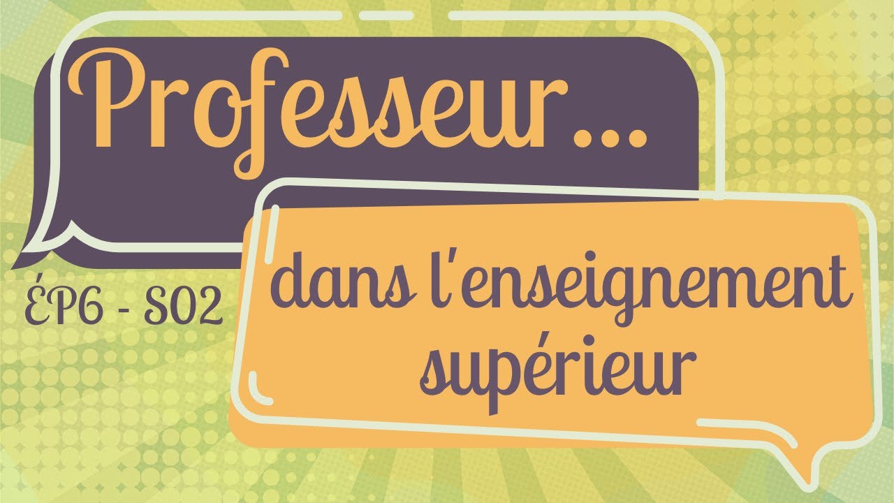 ÉP6 S02 : Professeur dans l'enseignement supérieur