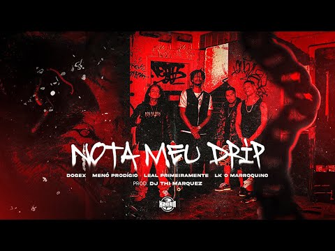 Nota Meu Drip - Thi Marquez, DOGEX, Menó Prodígio, Leal, Lk o Marroquino (@xaolinrec)