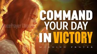 Command Your Day in Total Victory | Powerful Prayer to Start Your Day with God | Morning Prayer