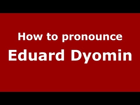 How to pronounce Eduard Dyomin (Russian/Russia)  - PronounceNames.com