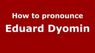 How to pronounce Eduard Dyomin