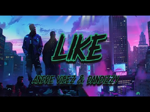 Andre Vibez & DanDizzy - Like (Lyrics)