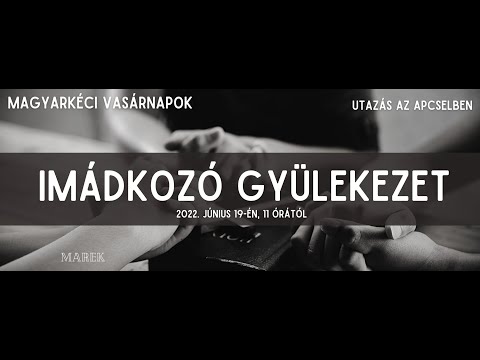 2022.06.19 - Magyarkéci Vasárnapok - Utazás az ApCselben - Imádkozó Gyülekezet